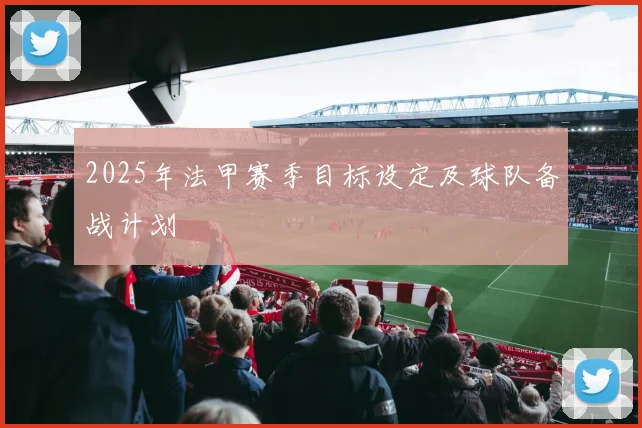 2025年法甲赛季目标设定及球队备战计划