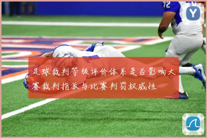 足球裁判等级评价体系是否影响大赛裁判指派与比赛判罚权威性