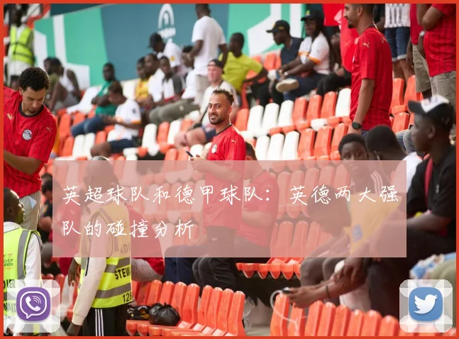 英超球队和德甲球队：英德两大强队的碰撞分析